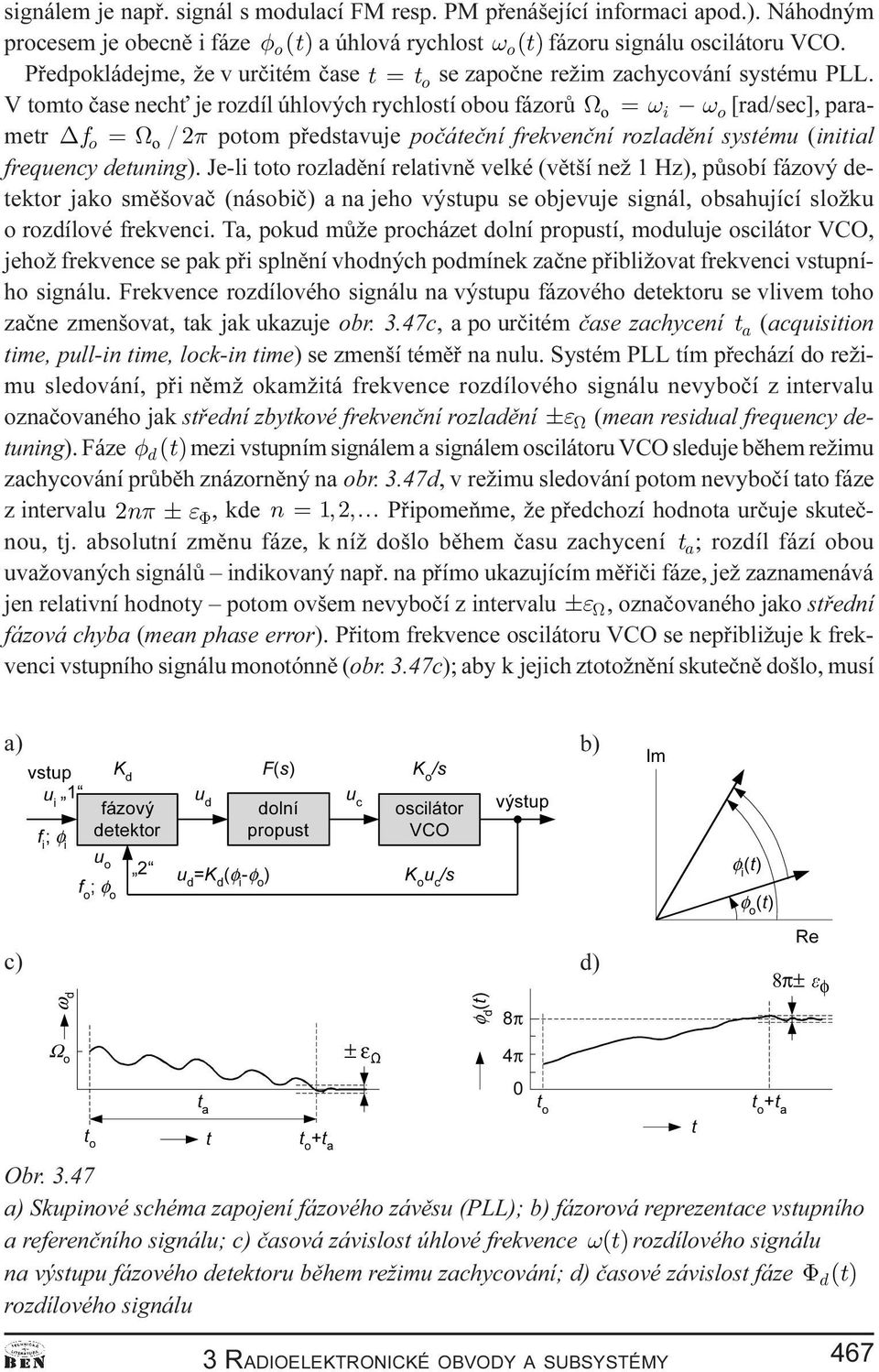 V tomto èase nech je rozdíl úhlových rychlostí obou fázorù 8R XL XR[rad/sec], parametr % IR 8 R Q potom pøedstavuje poèáteèní frekvenèní rozladìní systému (initial frequency detuning).