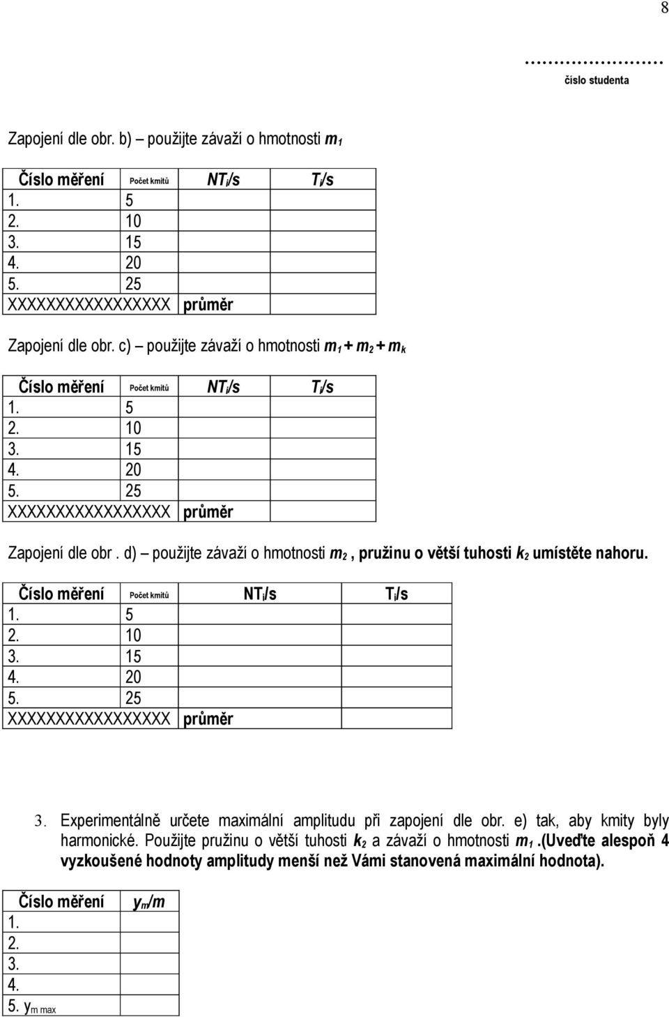 d) použijte závaží o hmotnosti m 2, pružinu o větší tuhosti k 2 umístěte nahoru. Číslo měření Počet kmitů NT i /s T i /s 1. 5 2. 10 3. 15 4. 20 5. 25 XXXXXXXXXXXXXXXXX průměr 3.