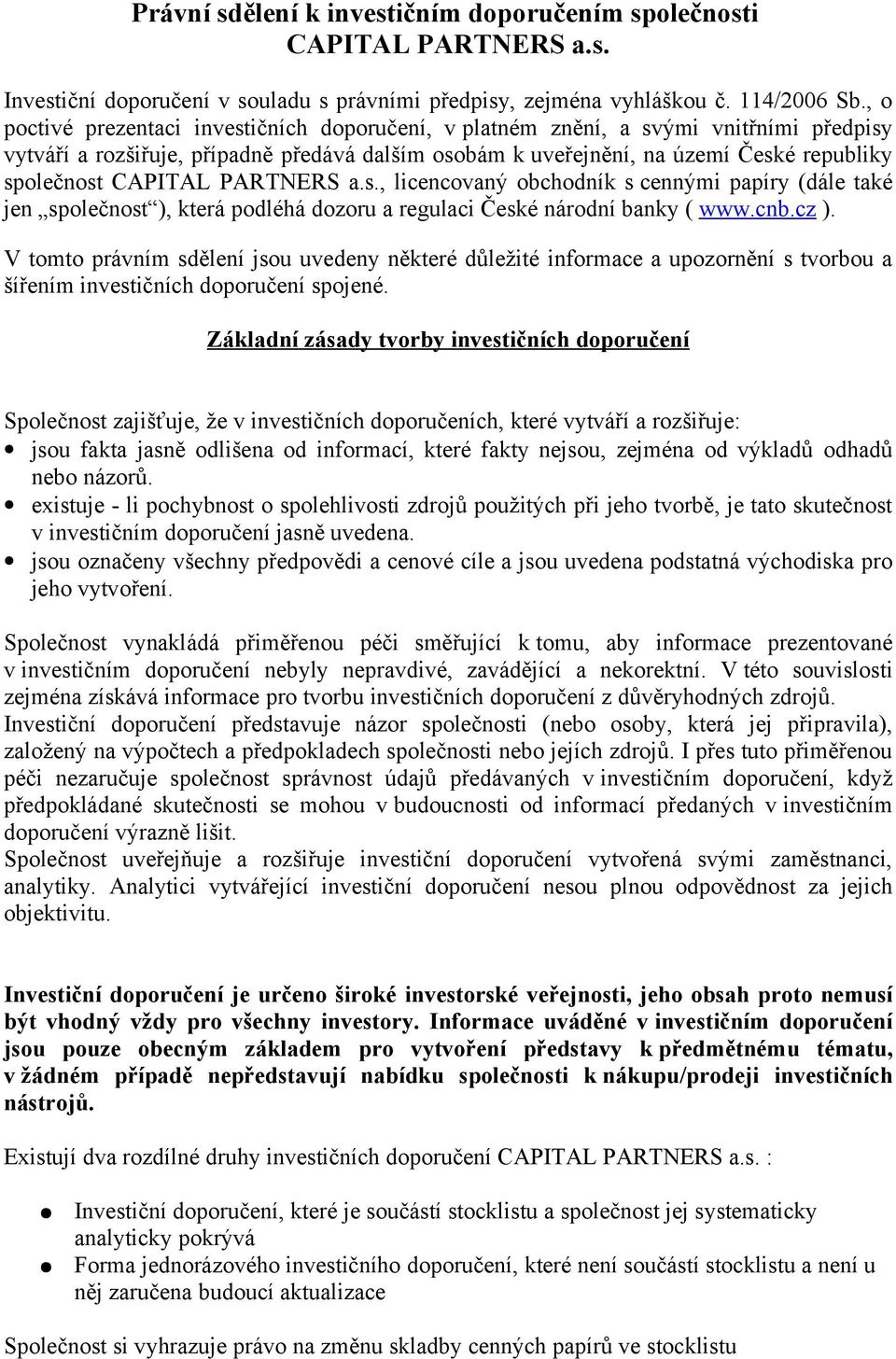 CAPITAL PARTNERS a.s., licencovaný obchodník s cennými papíry (dále také jen společnost ), která podléhá dozoru a regulaci České národní banky ( www.cnb.cz ).