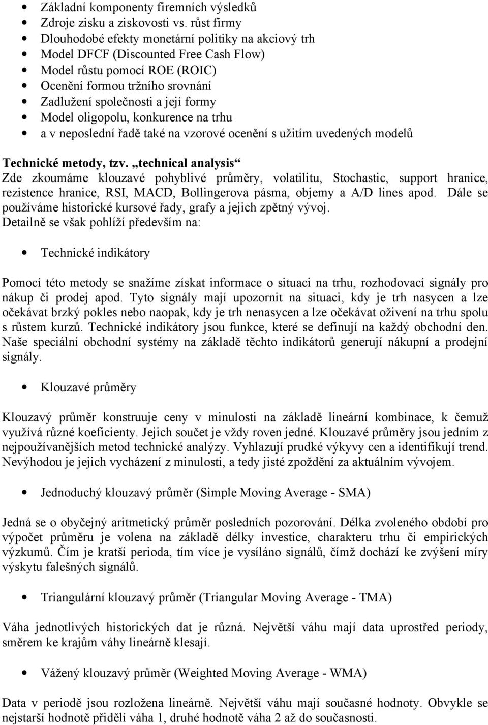 Model oligopolu, konkurence na trhu a v neposlední řadě také na vzorové ocenění s užitím uvedených modelů Technické metody, tzv.