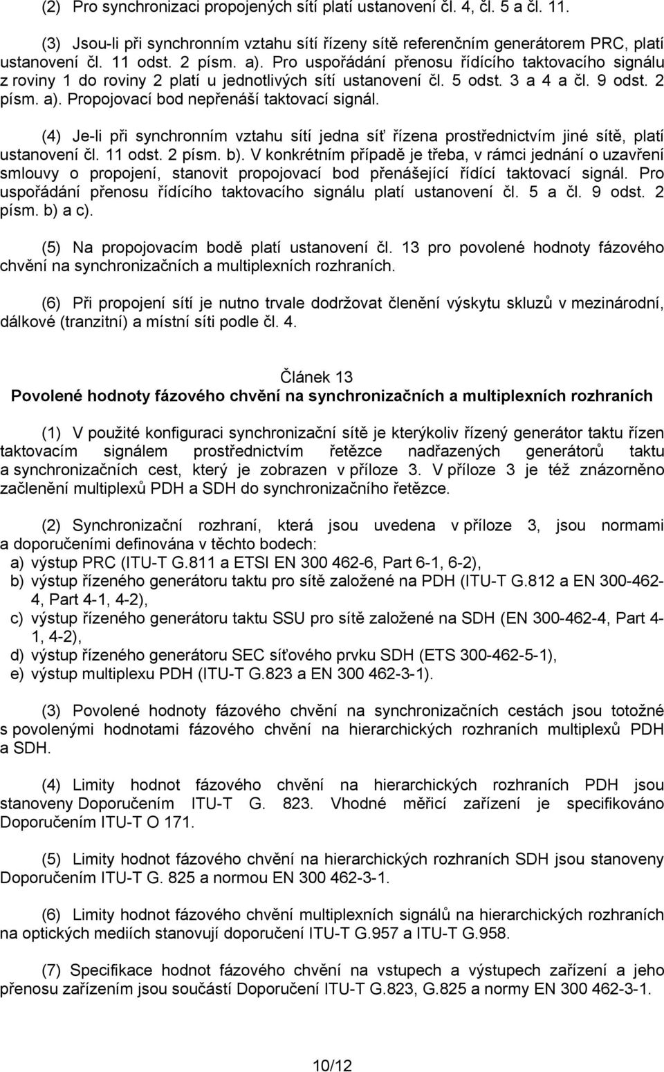 Propojovací bod nepřenáší taktovací signál. (4) Je-li při synchronním vztahu sítí jedna síť řízena prostřednictvím jiné sítě, platí ustanovení čl. 11 odst. 2 písm. b).