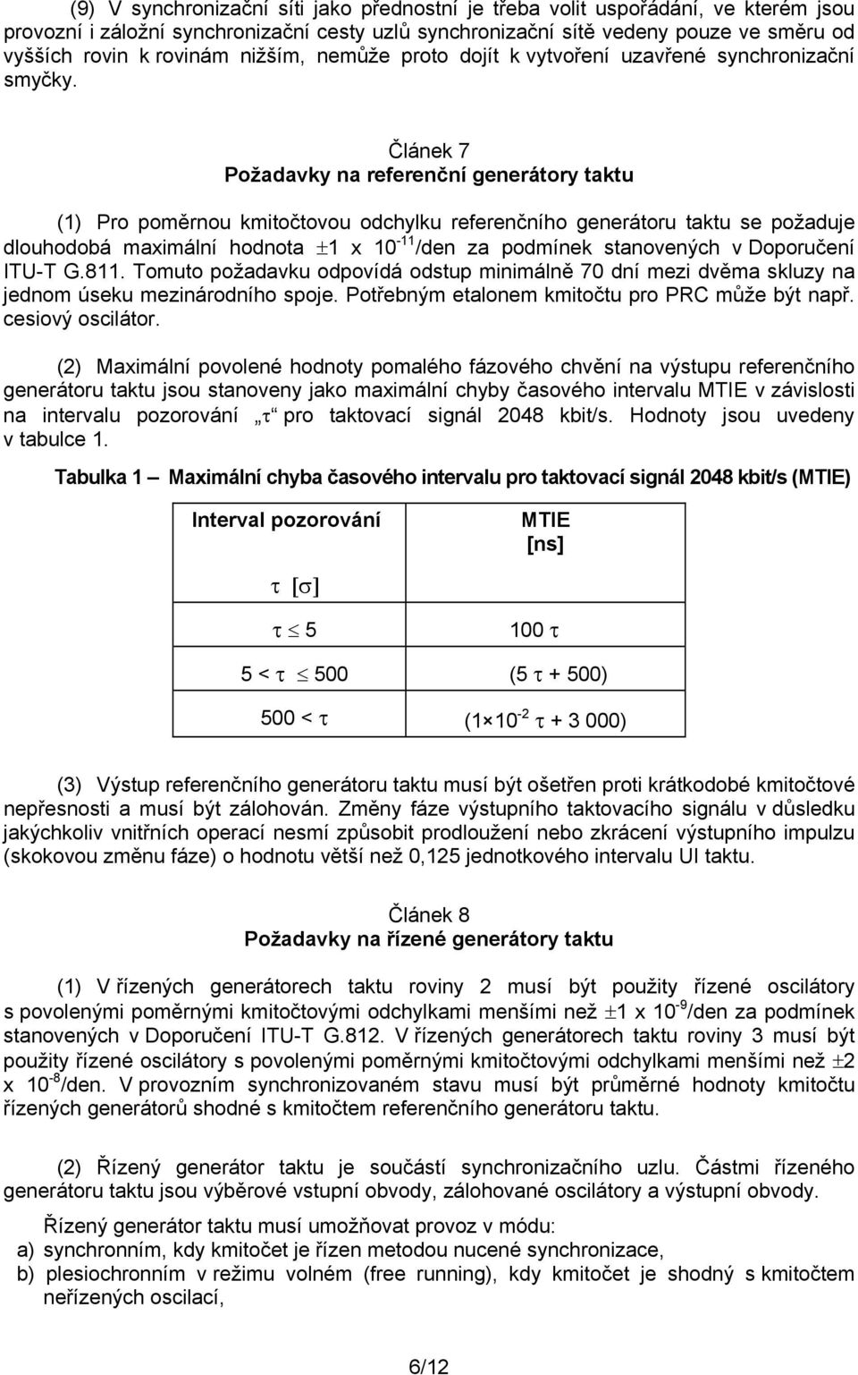 Článek 7 Požadavky na referenční generátory taktu (1) Pro poměrnou kmitočtovou odchylku referenčního generátoru taktu se požaduje dlouhodobá maximální hodnota ±1 x 10-11 /den za podmínek stanovených