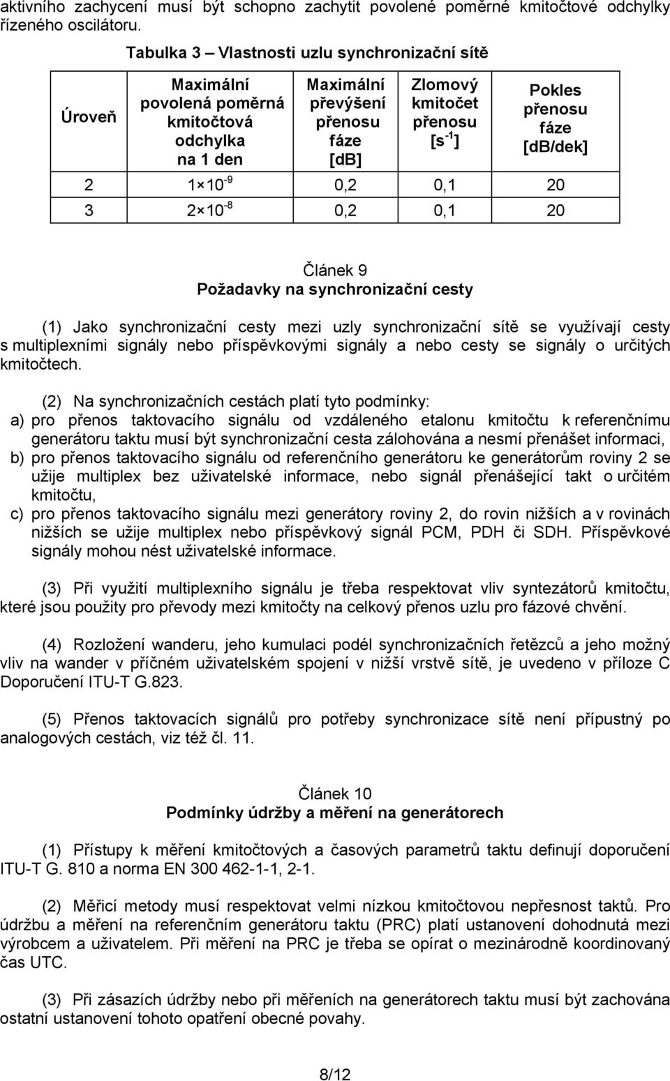 [db/dek] 2 1 10-9 0,2 0,1 20 3 2 10-8 0,2 0,1 20 Článek 9 Požadavky na synchronizační cesty (1) Jako synchronizační cesty mezi uzly synchronizační sítě se využívají cesty s multiplexními signály nebo