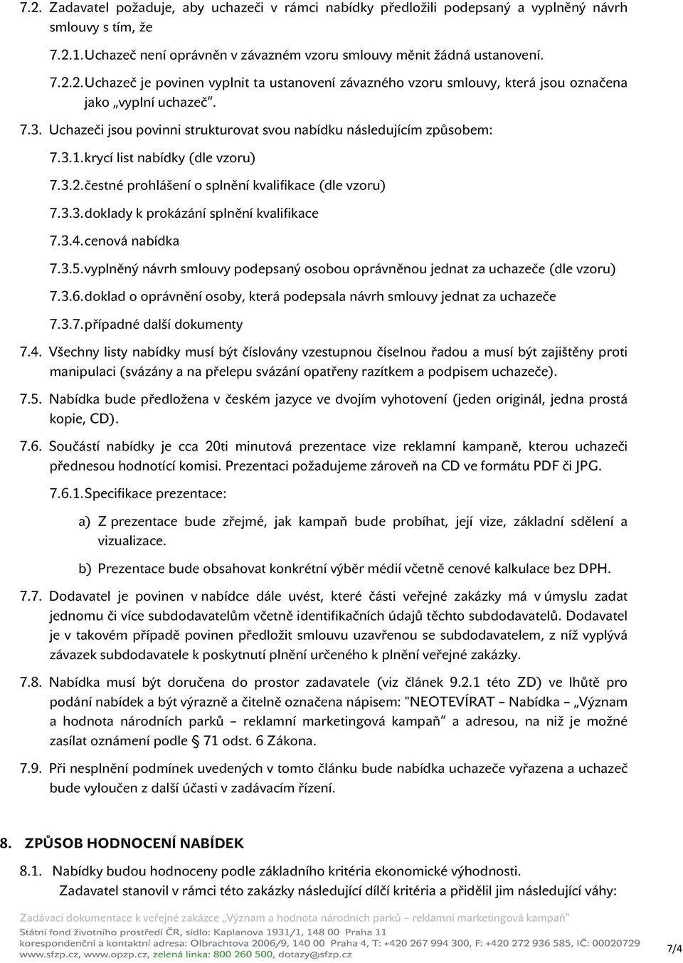 3.4. cenová nabídka 7.3.5. vyplněný návrh smlouvy podepsaný osobou oprávněnou jednat za uchazeče (dle vzoru) 7.3.6. doklad o oprávnění osoby, která podepsala návrh smlouvy jednat za uchazeče 7.3.7. případné další dokumenty 7.