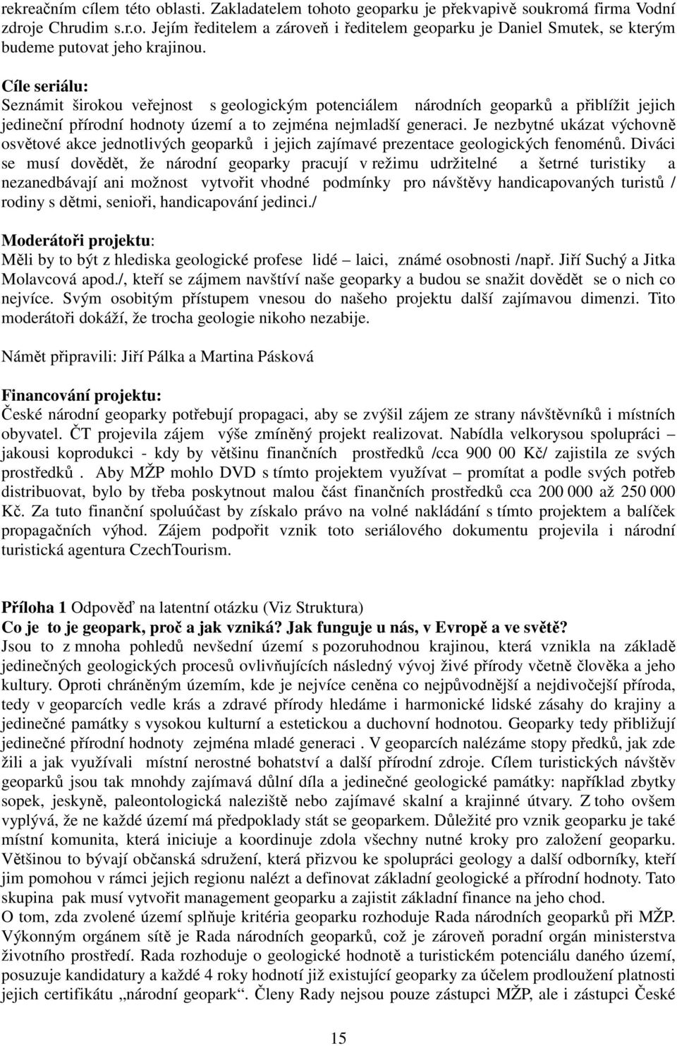 Je nezbytné ukázat výchovně osvětové akce jednotlivých geoparků i jejich zajímavé prezentace geologických fenoménů.