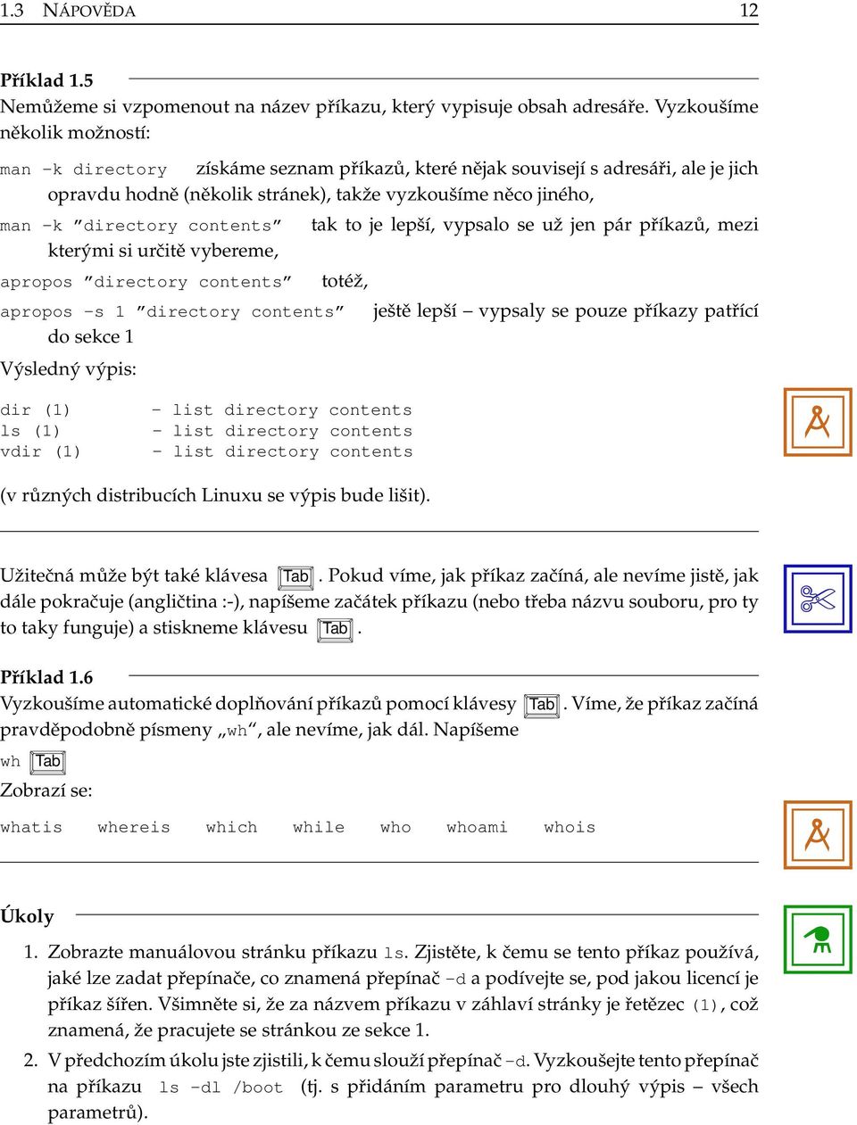 contents tak to je lepší, vypsalo se už jen pár příkazů, mezi kterými si určitě vybereme, apropos directory contents totéž, apropos -s 1 directory contents ještě lepší vypsaly se pouze příkazy