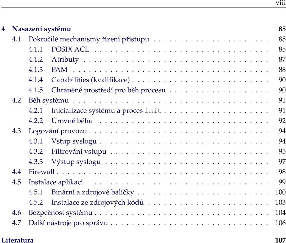 2.1 Inicializace systému a proces init.................... 91 4.2.2 Úrovně běhu................................ 92 4.3 Logování provozu.................................. 94 4.3.1 Vstup syslogu................................ 94 4.3.2 Filtrování vstupu.