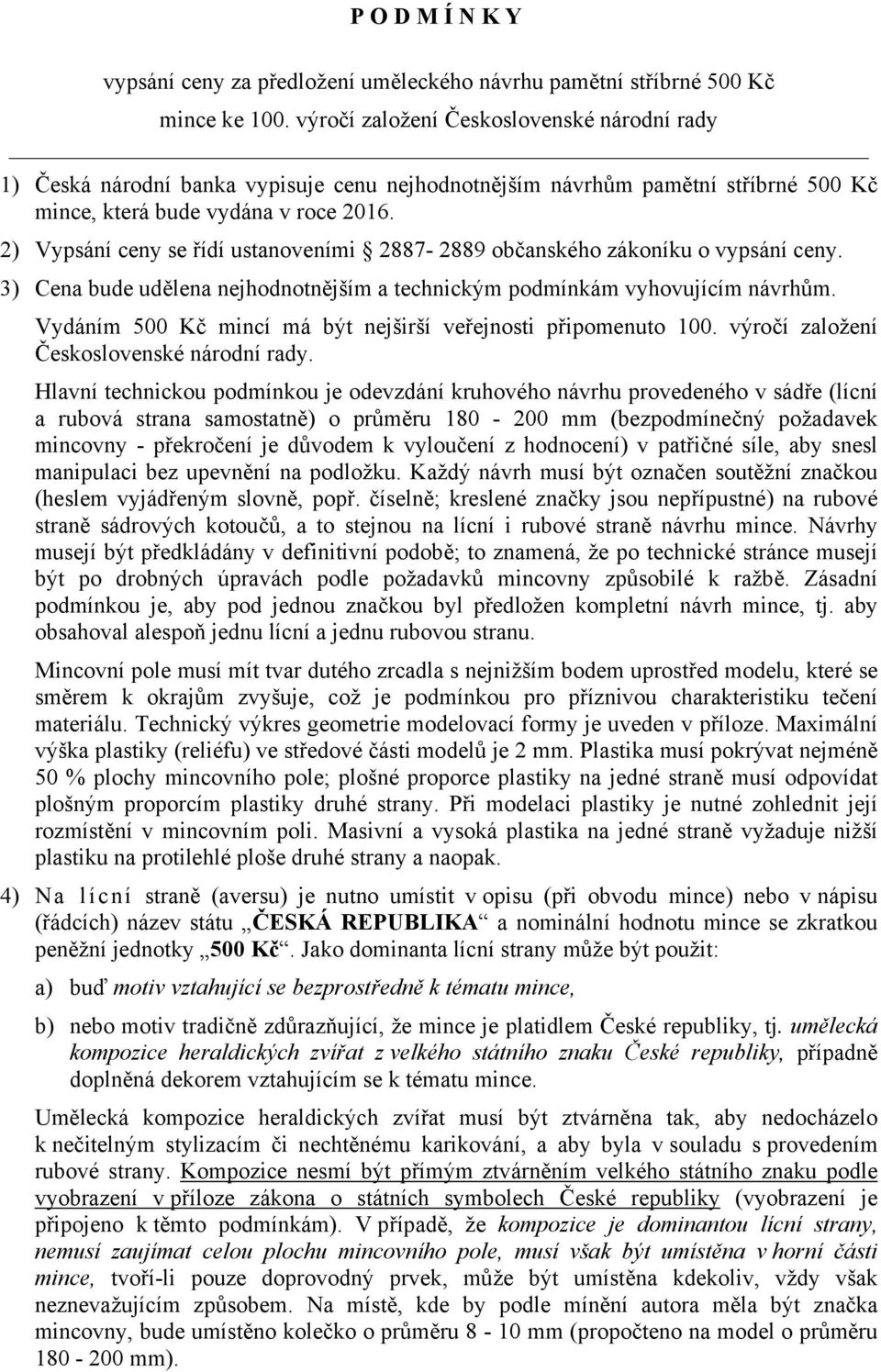 2) Vypsání ceny se řídí ustanoveními 2887-2889 občanského zákoníku o vypsání ceny. 3) Cena bude udělena nejhodnotnějším a technickým podmínkám vyhovujícím návrhům.