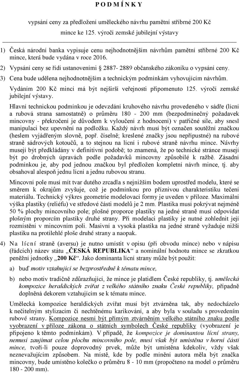 2) Vypsání ceny se řídí ustanoveními 2887-2889 občanského zákoníku o vypsání ceny. 3) Cena bude udělena nejhodnotnějším a technickým podmínkám vyhovujícím návrhům.