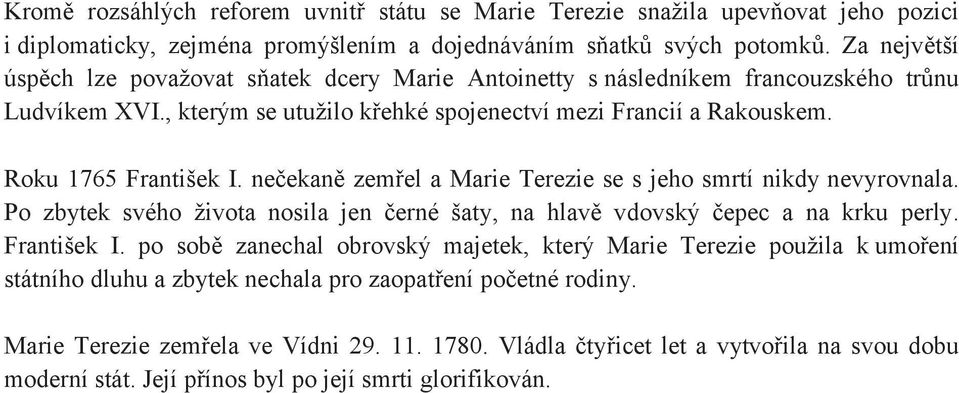 nečekaně zemřel a Marie Terezie se s jeho smrtí nikdy nevyrovnala. Po zbytek svého života nosila jen černé šaty, na hlavě vdovský čepec a na krku perly. František I.