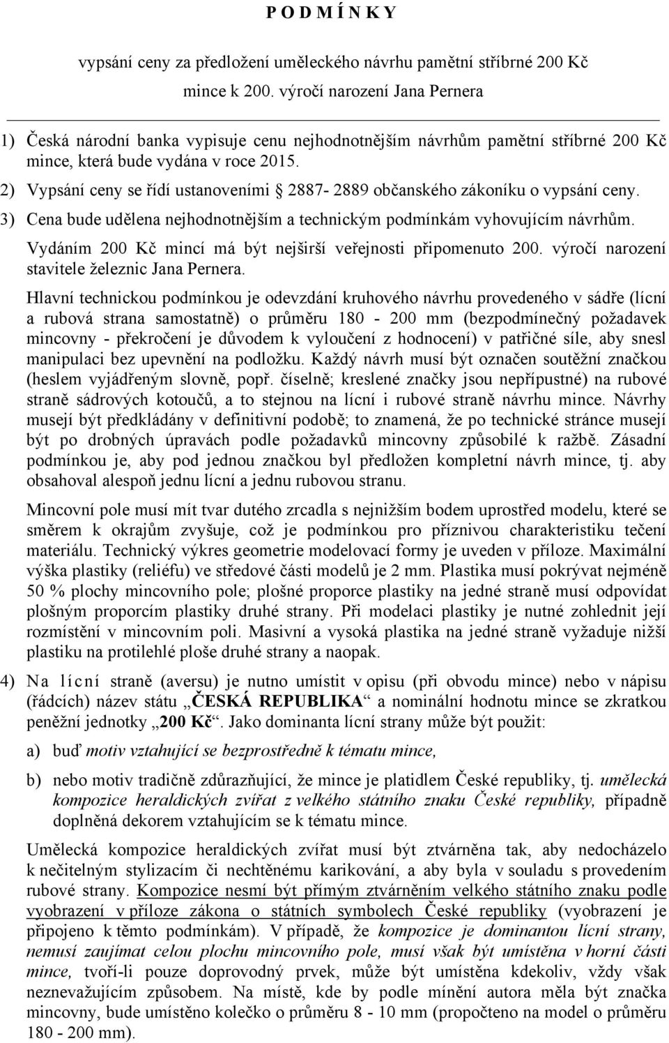 2) Vypsání ceny se řídí ustanoveními 2887-2889 občanského zákoníku o vypsání ceny. 3) Cena bude udělena nejhodnotnějším a technickým podmínkám vyhovujícím návrhům.