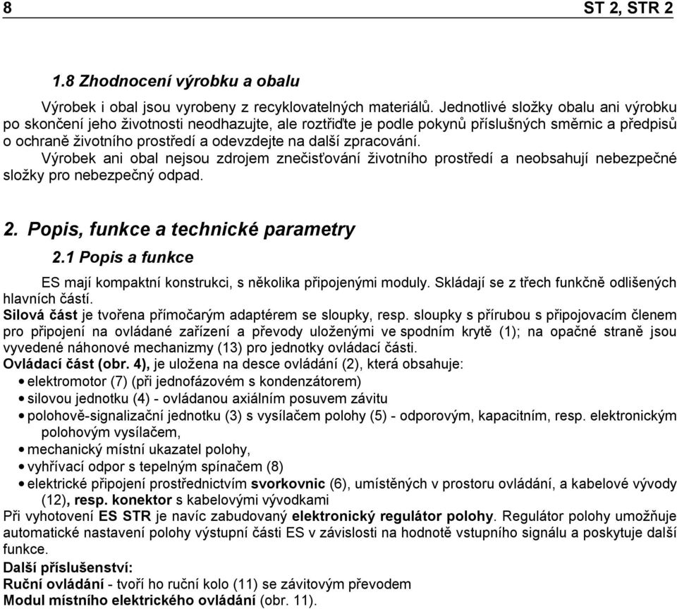 zpracování. Výrobek ani obal nejsou zdrojem znečisťování životního prostředí a neobsahují nebezpečné složky pro nebezpečný odpad. 2. Popis, funkce a technické parametry 2.