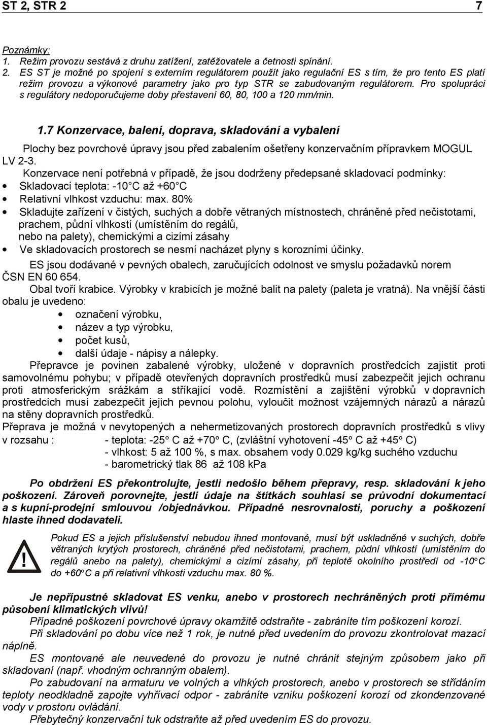 0 a 120 mm/min. 1.7 Konzervace, balení, doprava, skladování a vybalení Plochy bez povrchové úpravy jsou před zabalením ošetřeny konzervačním přípravkem MOGUL LV 2-3.