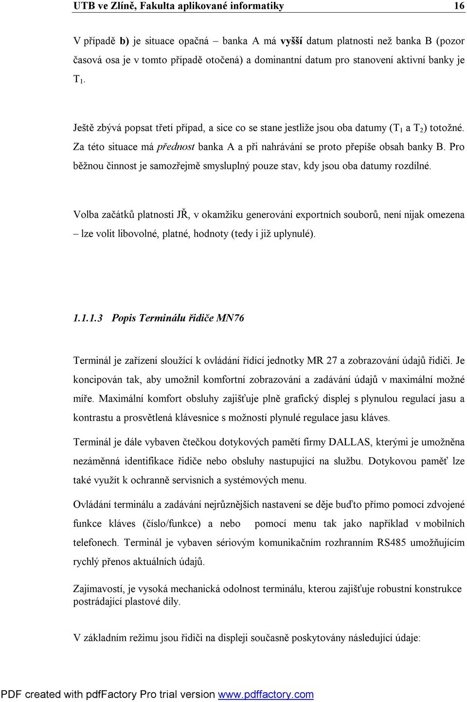 Za této situace má přednost banka A a při nahrávání se proto přepíše obsah banky B. Pro běžnou činnost je samozřejmě smysluplný pouze stav, kdy jsou oba datumy rozdílné.