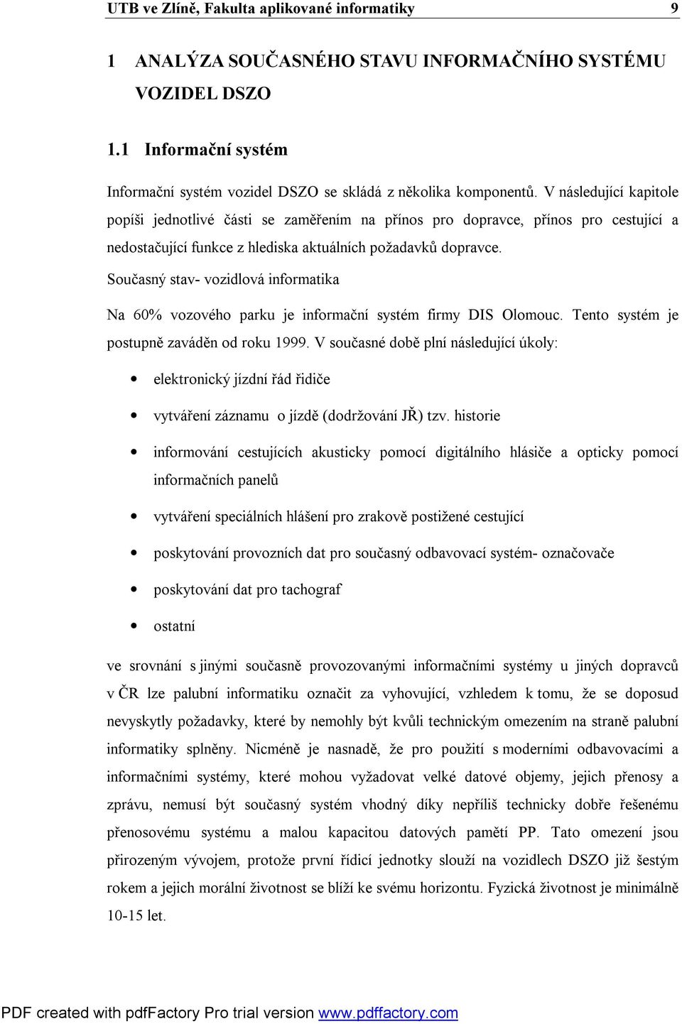 Současný stav- vozidlová informatika Na 60% vozového parku je informační systém firmy DIS Olomouc. Tento systém je postupně zaváděn od roku 1999.