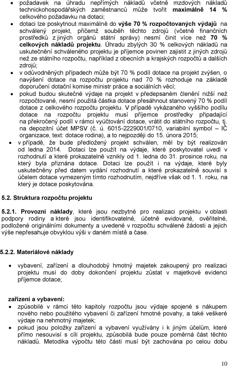 Úhradu zbylých 30 % celkových nákladů na uskutečnění schváleného projektu je příjemce povinen zajistit z jiných zdrojů než ze státního rozpočtu, například z obecních a krajských rozpočtů a dalších