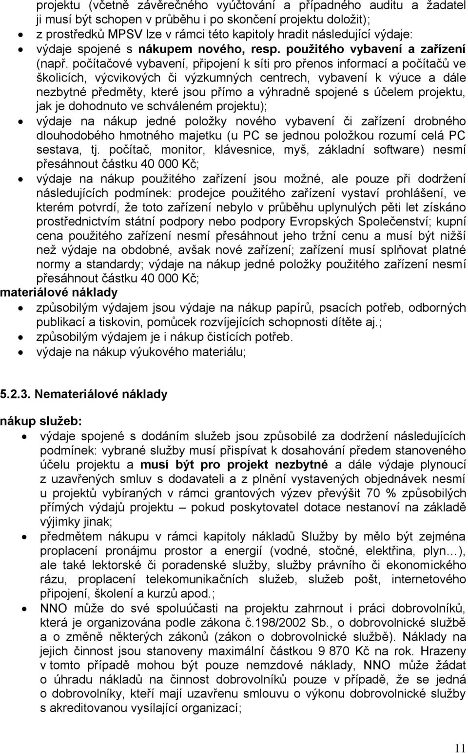 počítačové vybavení, připojení k síti pro přenos informací a počítačů ve školicích, výcvikových či výzkumných centrech, vybavení k výuce a dále nezbytné předměty, které jsou přímo a výhradně spojené