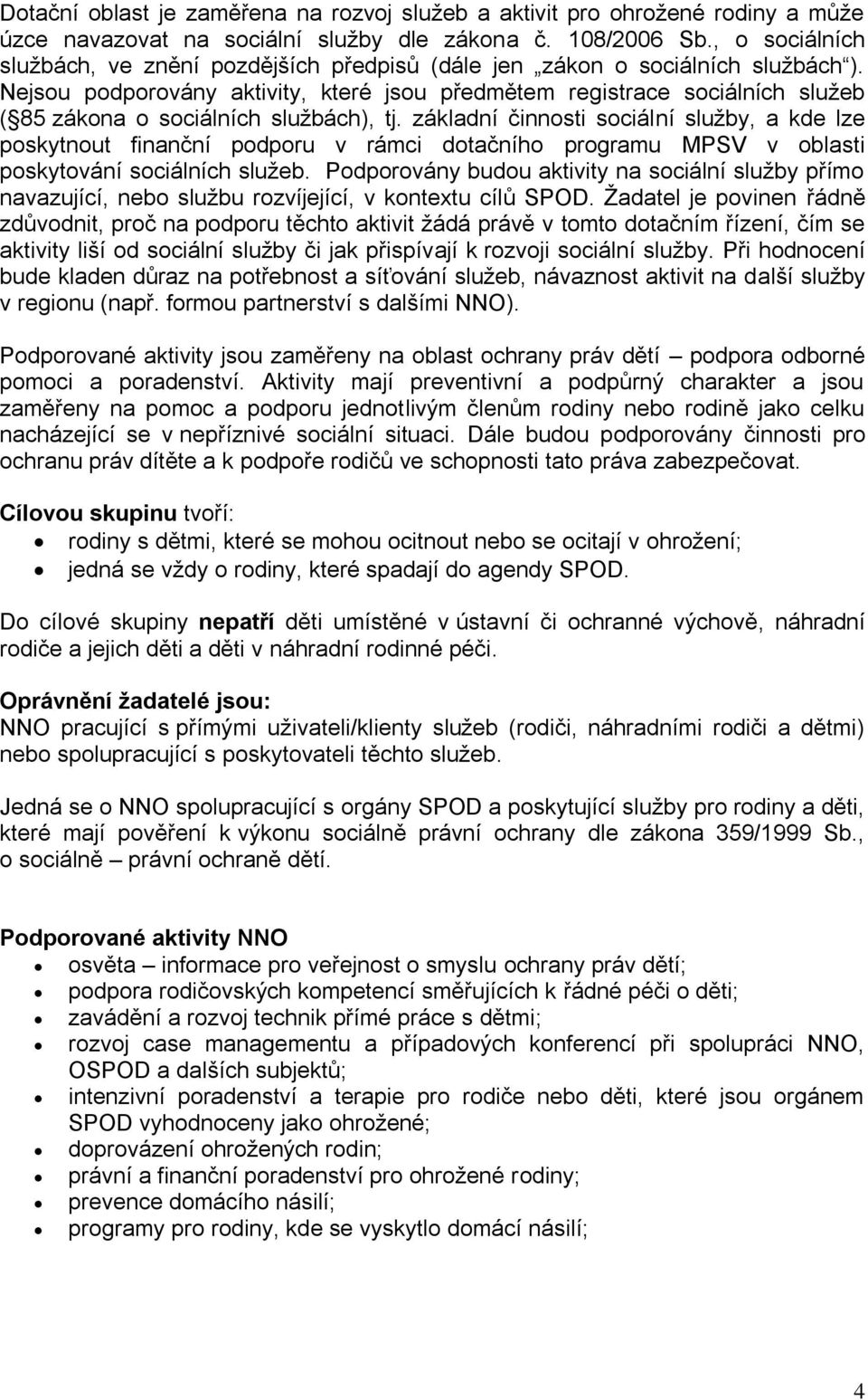 Nejsou podporovány aktivity, které jsou předmětem registrace sociálních služeb ( 85 zákona o sociálních službách), tj.