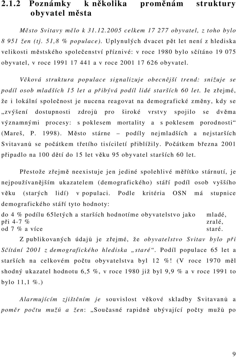 Věková struktura populace signalizuje obecnější trend: snižuje se podíl osob mladších 15 let a přibývá podíl lidé starších 60 let.