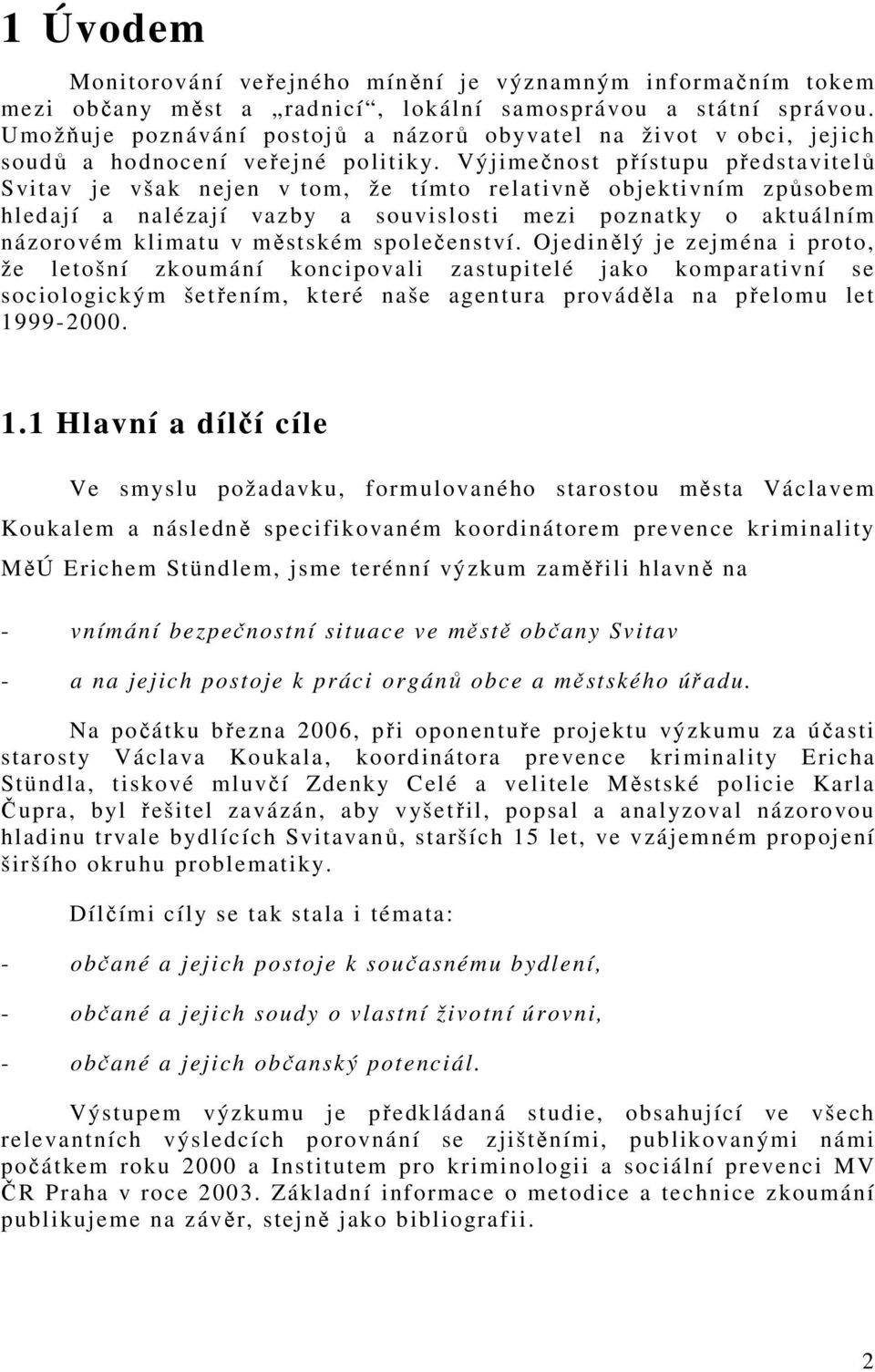 Výjimečnost přístupu představitelů Svitav je však nejen v tom, že tímto relativně objektivním způsobem hledají a nalézají vazby a souvislosti mezi poznatky o aktuálním názorovém klimatu v městském