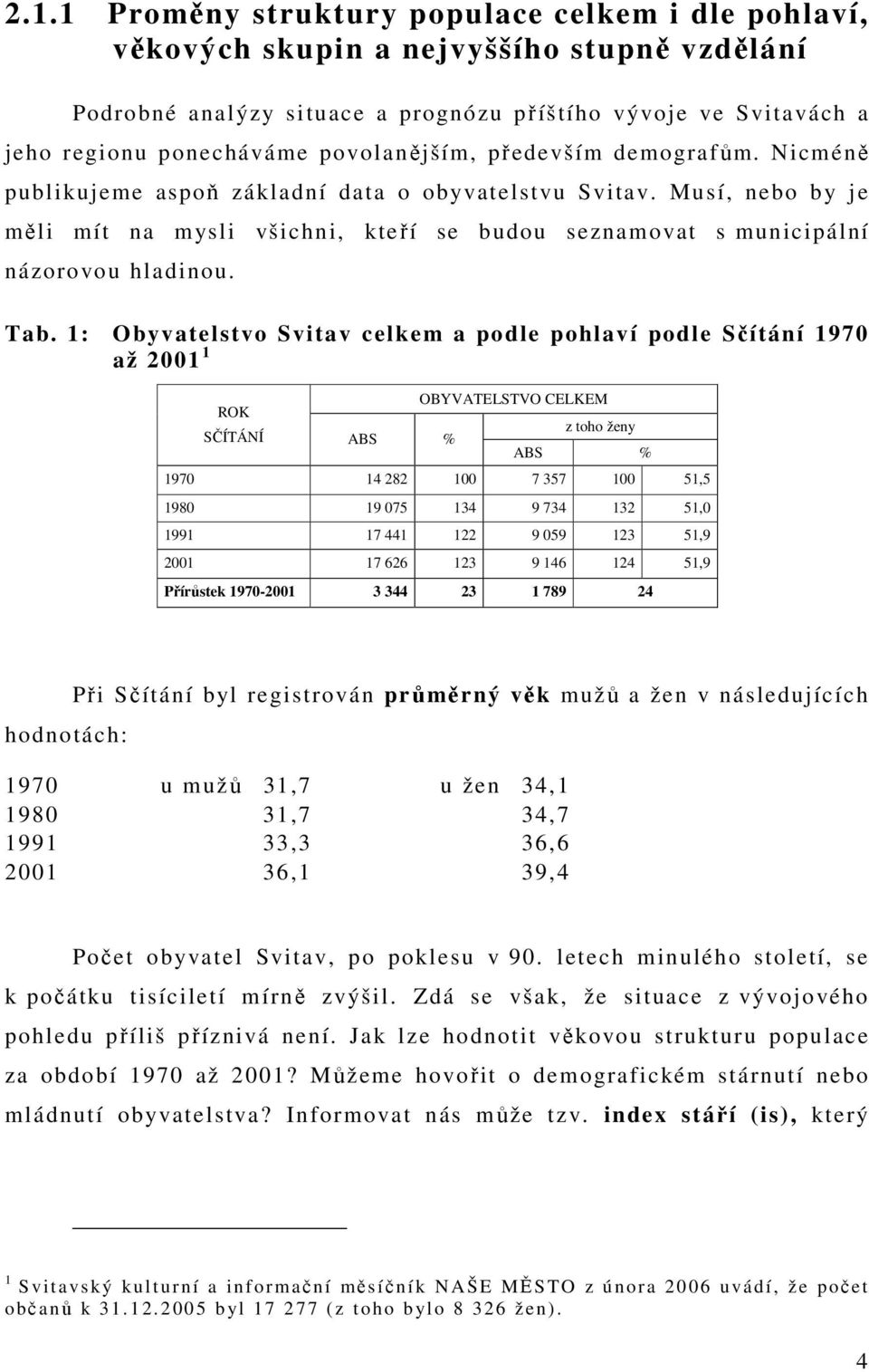 Musí, nebo by je měli mít na mysli všichni, kteří se budou seznamovat s municipální názorovou hladinou. Tab.