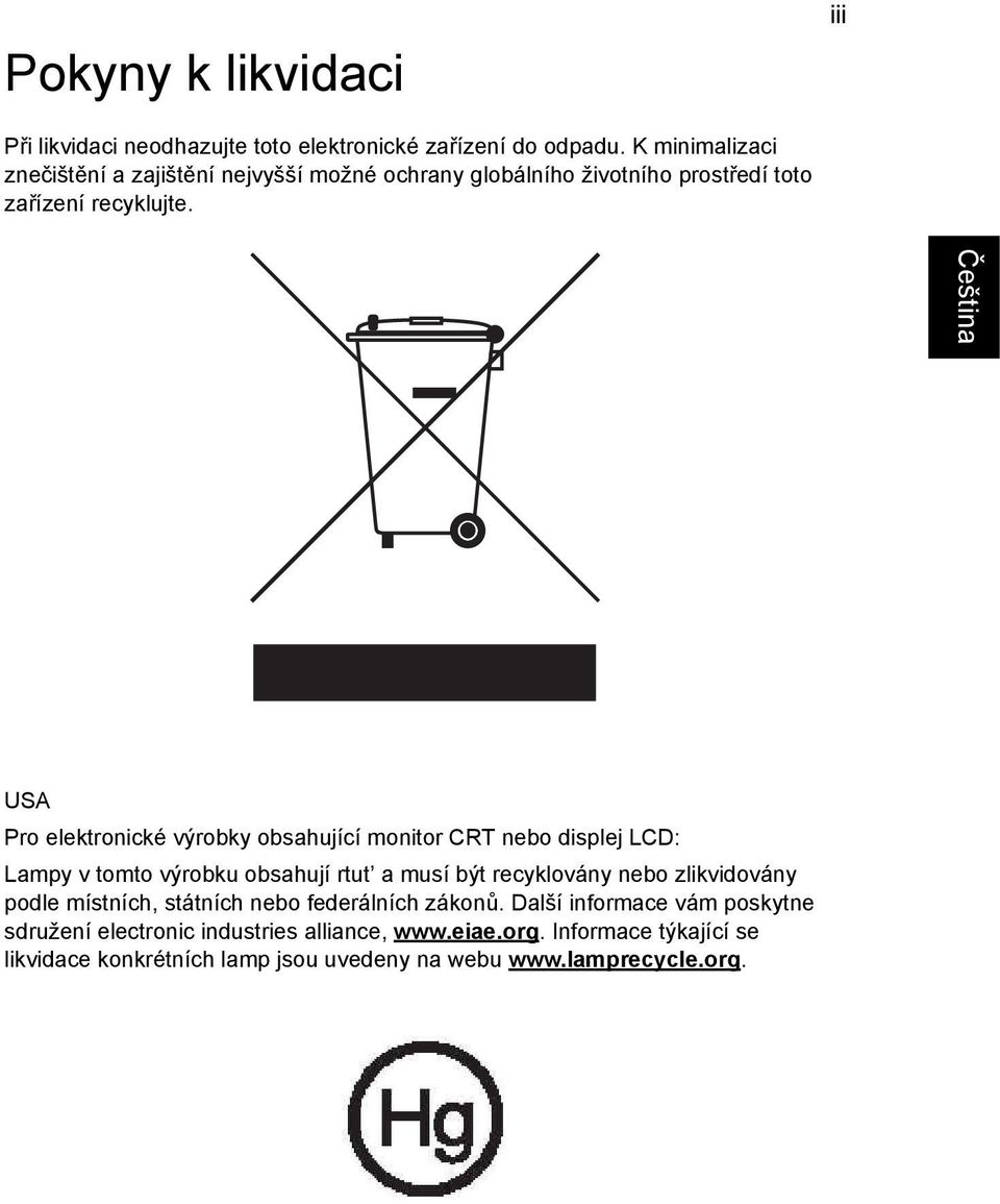 USA Pro elektronické výrobky obsahující monitor CRT nebo displej LCD: Lampy v tomto výrobku obsahují rtut a musí být recyklovány nebo