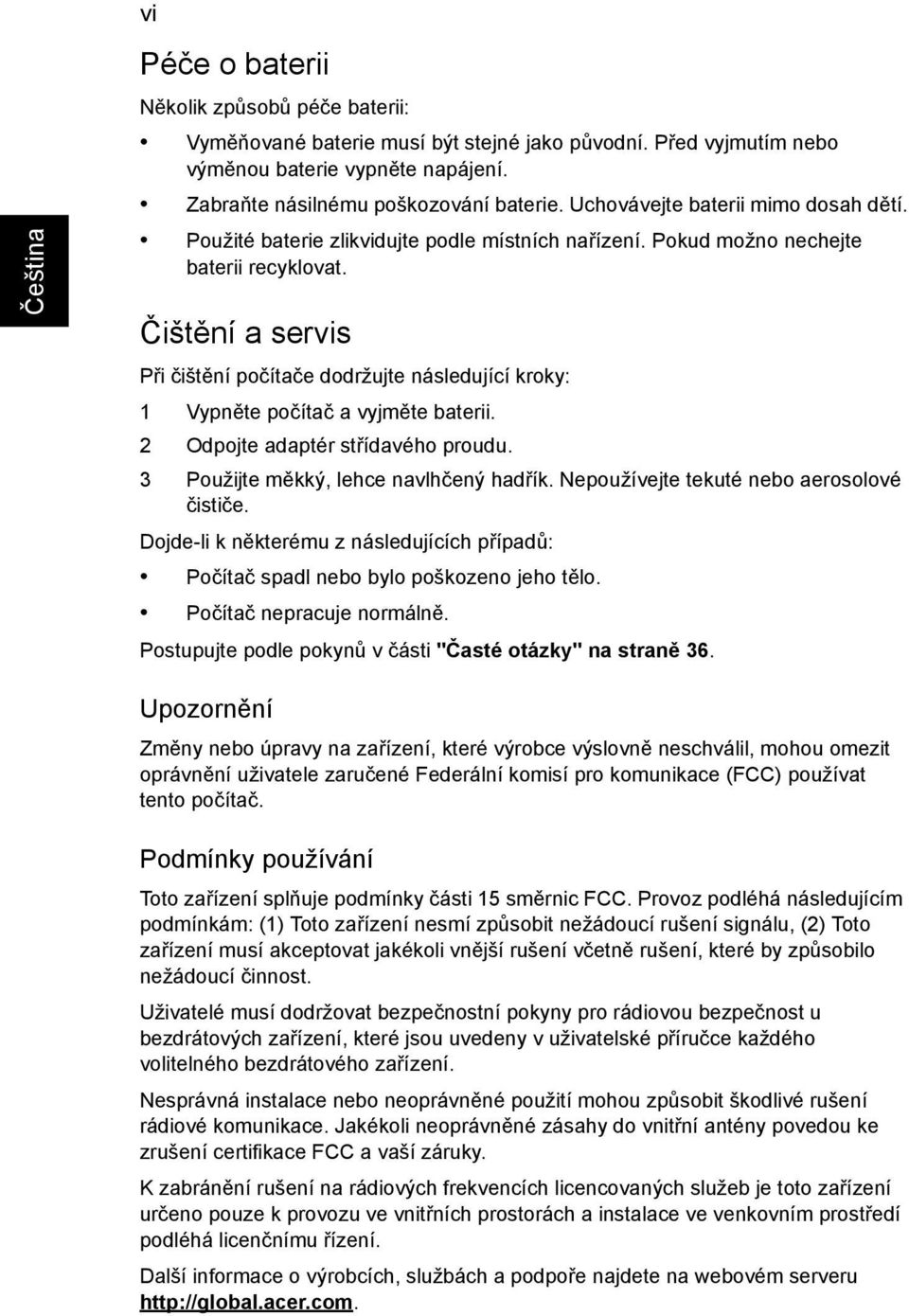 Čištění a servis Při čištění počítače dodržujte následující kroky: 1 Vypněte počítač a vyjměte baterii. 2 Odpojte adaptér střídavého proudu. 3 Použijte měkký, lehce navlhčený hadřík.