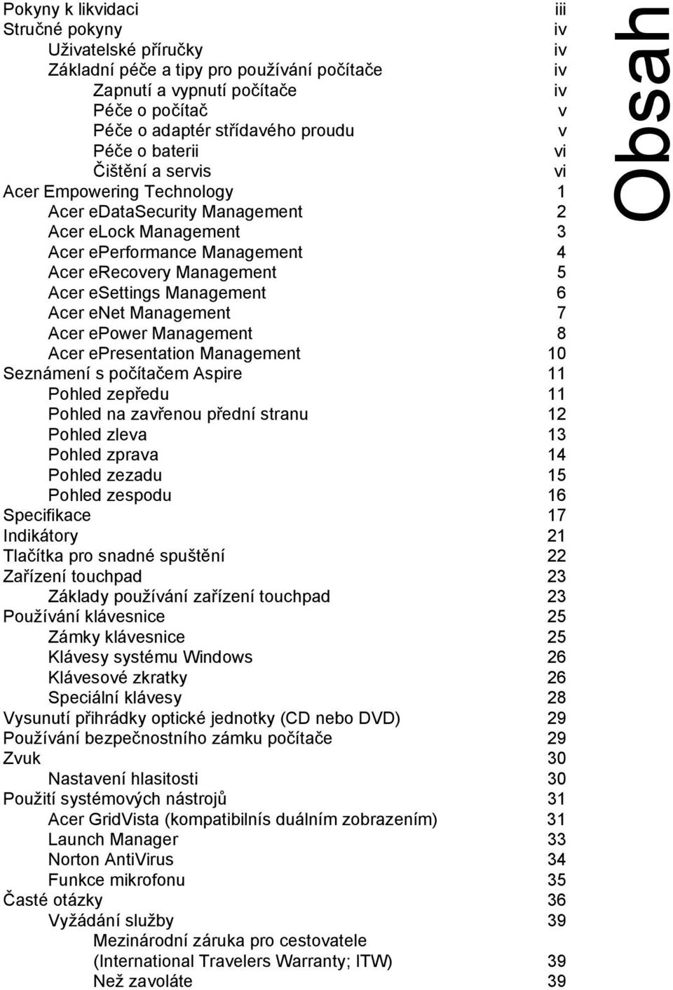 Management 6 Acer enet Management 7 Acer epower Management 8 Acer epresentation Management 10 Seznámení s počítačem Aspire 11 Pohled zepředu 11 Pohled na zavřenou přední stranu 12 Pohled zleva 13