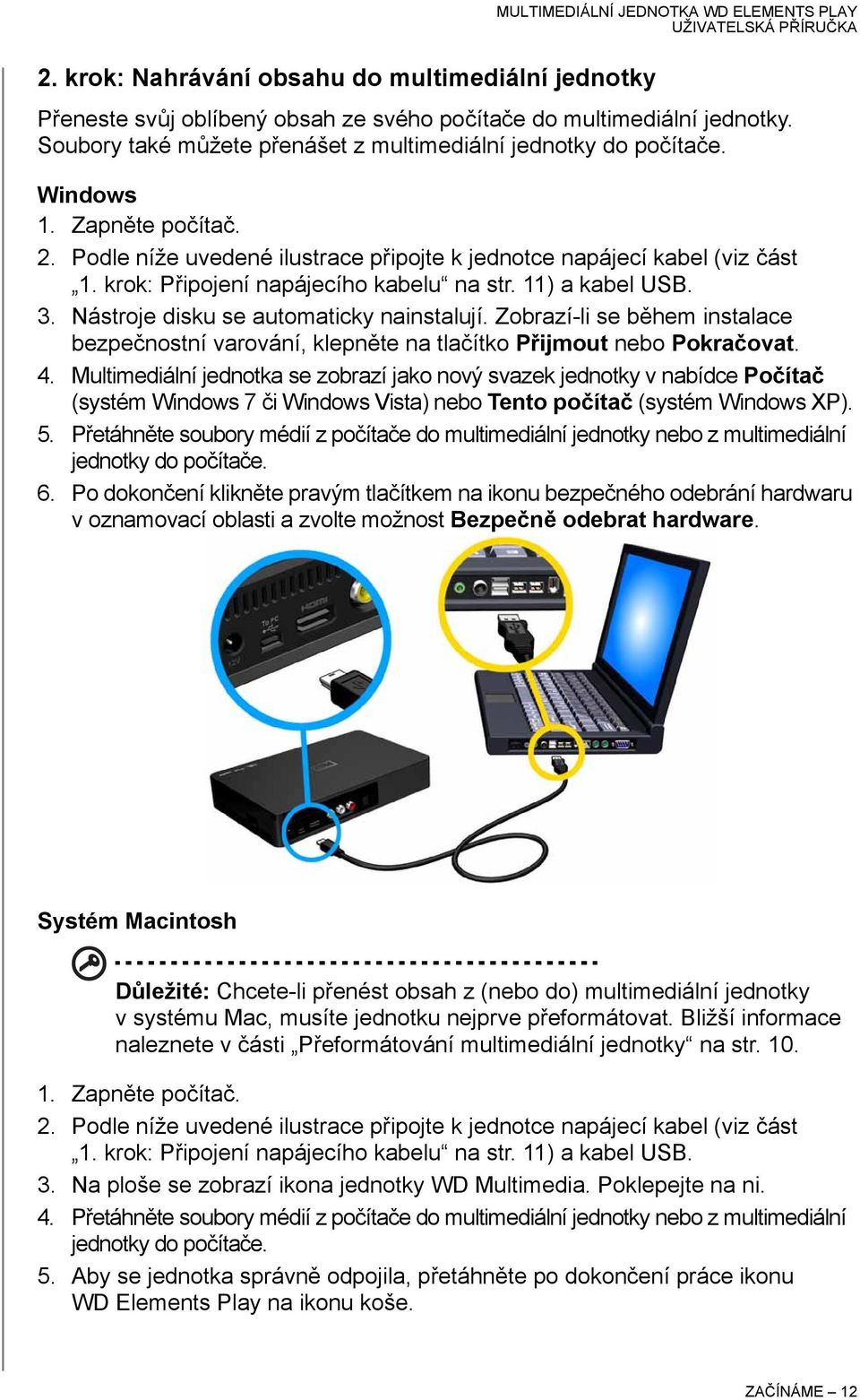 krok: Připojení napájecího kabelu na str. 11) a kabel USB. 3. Nástroje disku se automaticky nainstalují.