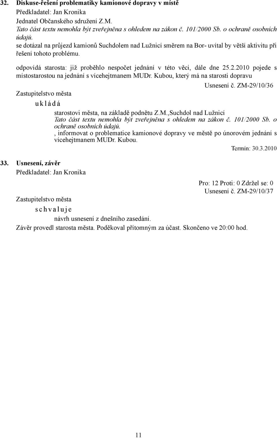 .2.2010 pojede s místostarostou na jednání s vícehejtmanem MUDr. Kubou, který má na starosti dopravu Usnesení č. ZM-29/10/36 u k l á d á starostovi města, na základě podnětu Z.M.,Suchdol nad Lužnicí, informovat o problematice kamionové dopravy ve městě po únorovém jednání s vícehejtmanem MUDr.