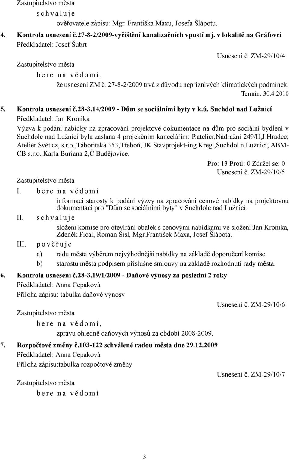 ú. Suchdol nad Lužnicí Výzva k podání nabídky na zpracování projektové dokumentace na dům pro sociální bydlení v Suchdole nad Lužnicí byla zaslána 4 projekčním kancelářím: P.atelier,Nádražní 249/II,J.