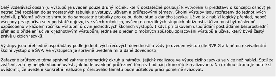 Učivo tak nabízí logický přehled, neboť všechny prvky učiva se v podstatě objevují ve všech ročnících, ovšem na rozdílných stupních obtížnosti.