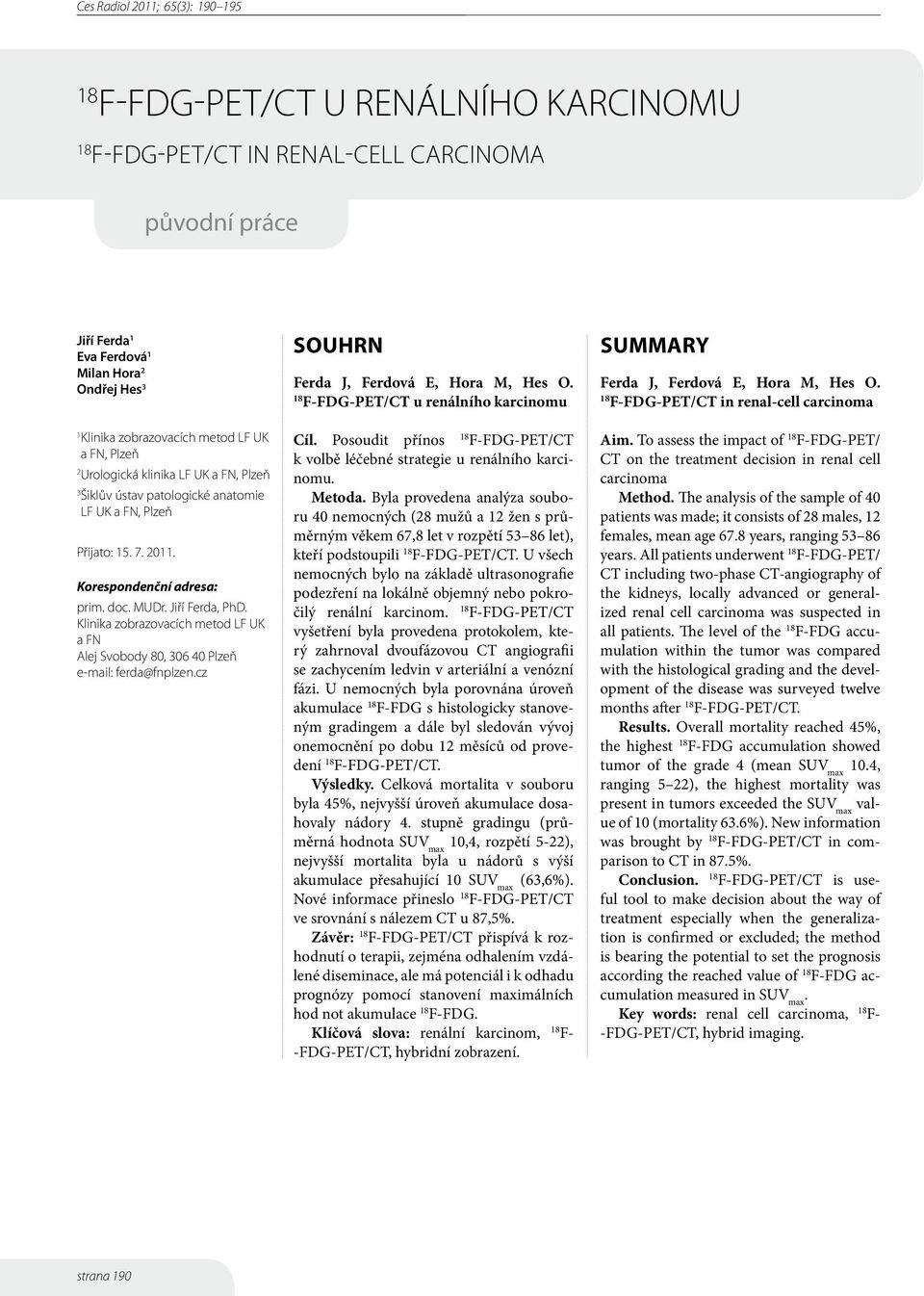 F-FDG-PET/CT in renal-cell carcinoma 1 Klinika zobrazovacích metod LF UK a FN, Plzeň 2 Urologická klinika LF UK a FN, Plzeň 3 Šiklův ústav patologické anatomie LF UK a FN, Plzeň Přijato: 15. 7. 2011.