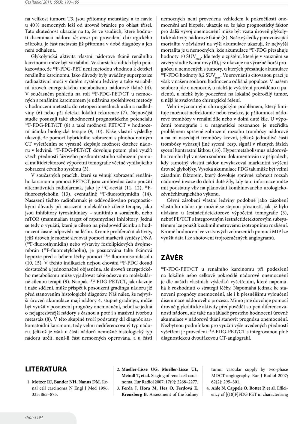 Glykolytická aktivita vlastní nádorové tkáně renálního karcinomu může být variabilní. Ve starších studiích bylo poukazováno, že F-FDG-PET není metodou vhodnou k detekci renálního karcinomu.