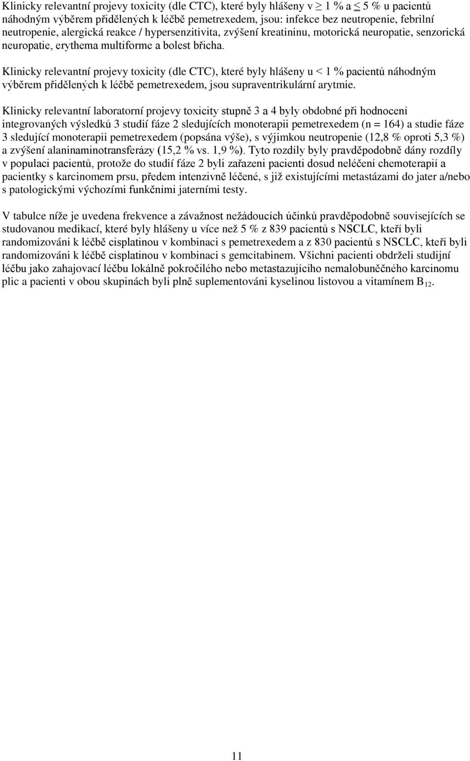 Klinicky relevantní projevy toxicity (dle CTC), které byly hlášeny u < 1 % pacientů náhodným výběrem přidělených k léčbě pemetrexedem, jsou supraventrikulární arytmie.