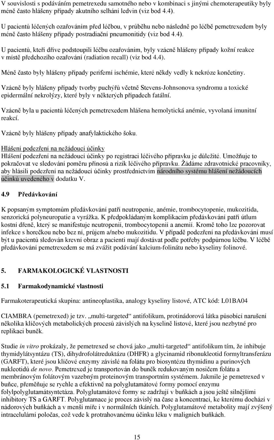 U pacientů, kteří dříve podstoupili léčbu ozařováním, byly vzácně hlášeny případy kožní reakce v místě předchozího ozařování (radiation recall) (viz bod 4.4).