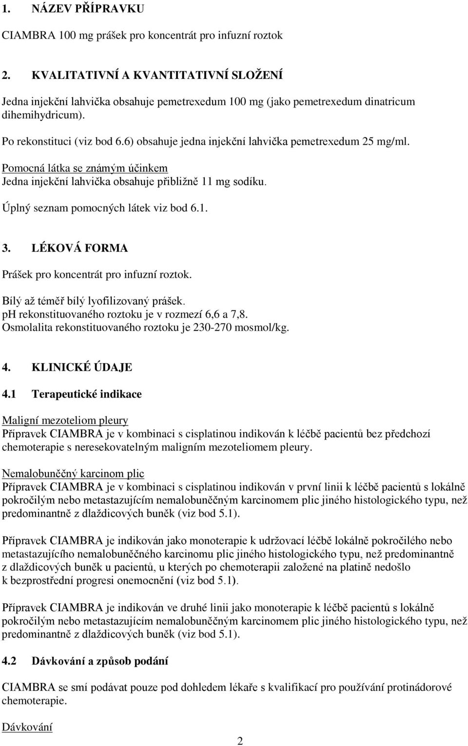 6) obsahuje jedna injekční lahvička pemetrexedum 25 mg/ml. Pomocná látka se známým účinkem Jedna injekční lahvička obsahuje přibližně 11 mg sodíku. Úplný seznam pomocných látek viz bod 6.1. 3.