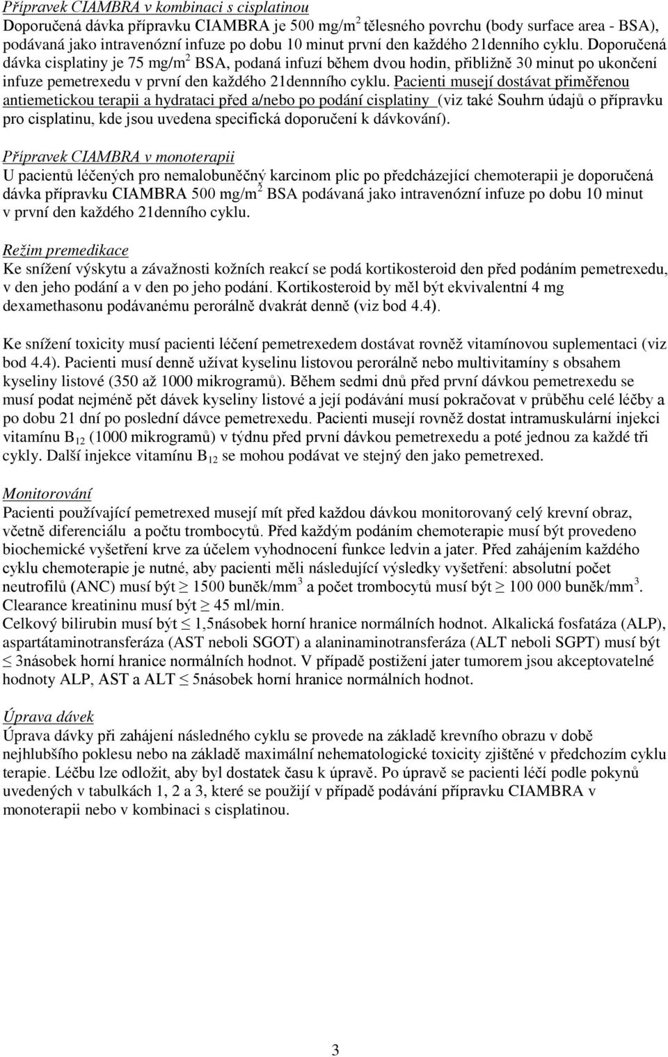 Pacienti musejí dostávat přiměřenou antiemetickou terapii a hydrataci před a/nebo po podání cisplatiny (viz také Souhrn údajů o přípravku pro cisplatinu, kde jsou uvedena specifická doporučení k