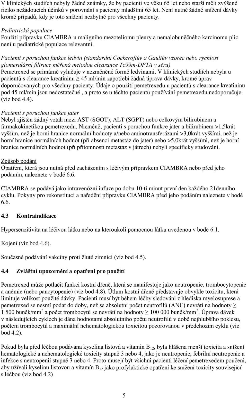 Pediatrická populace Použití přípravku CIAMBRA u maligního mezoteliomu pleury a nemalobuněčného karcinomu plic není u pediatrické populace relevantní.