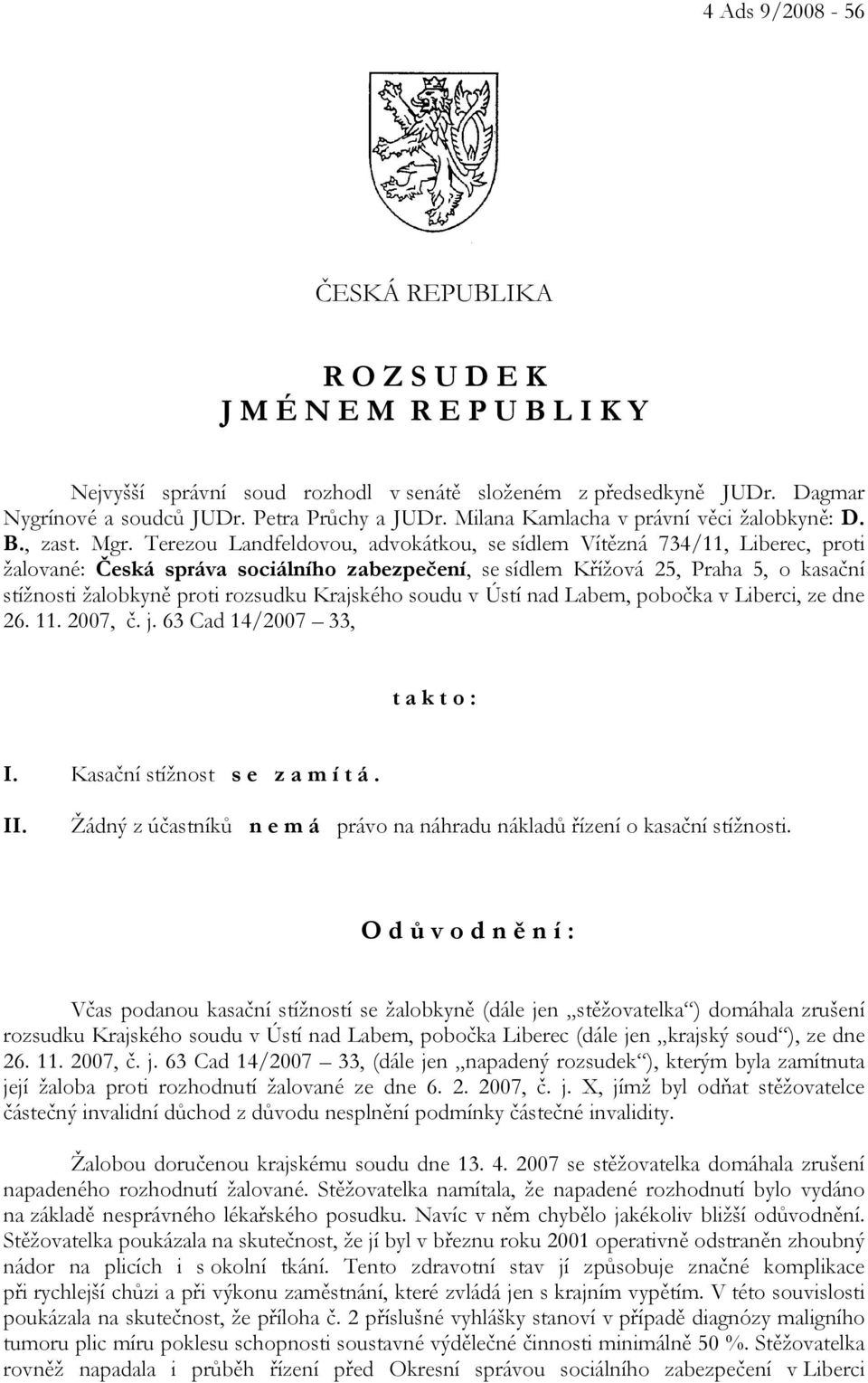 Terezou Landfeldovou, advokátkou, se sídlem Vítězná 734/11, Liberec, proti žalované: Česká správa sociálního zabezpečení, se sídlem Křížová 25, Praha 5, o kasační stížnosti žalobkyně proti rozsudku