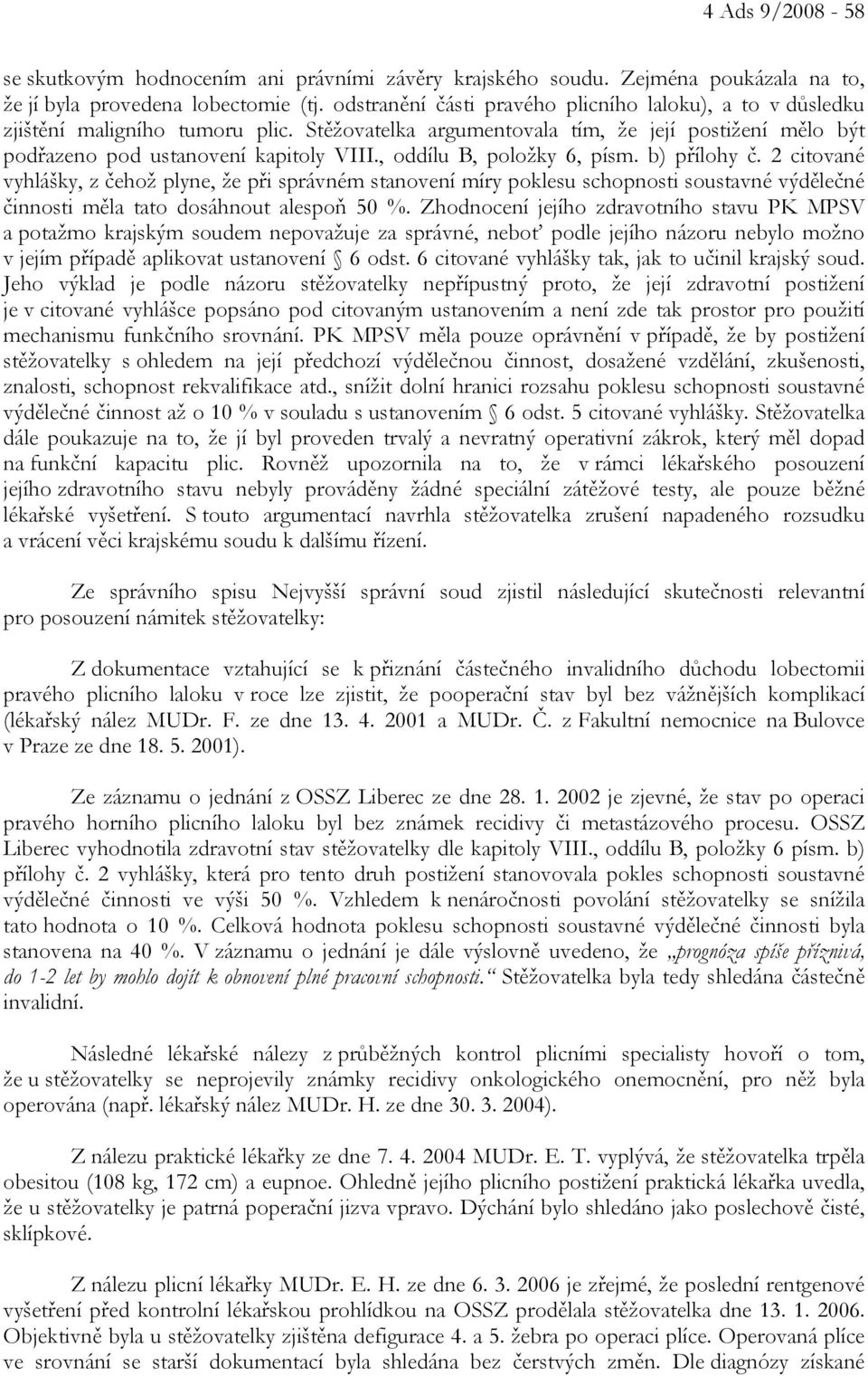 , oddílu B, položky 6, písm. b) přílohy č. 2 citované vyhlášky, z čehož plyne, že při správném stanovení míry poklesu schopnosti soustavné výdělečné činnosti měla tato dosáhnout alespoň 50 %.