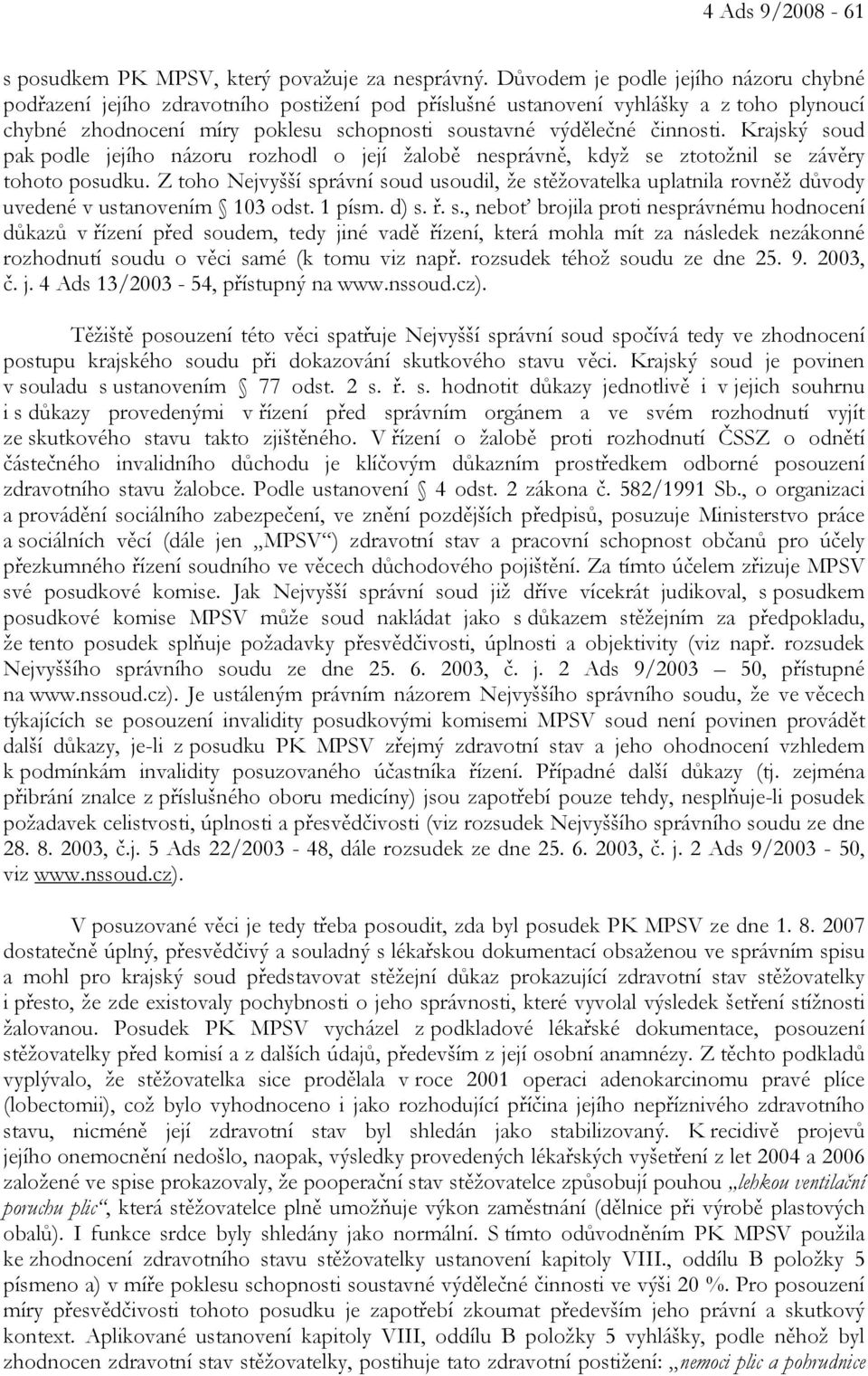 Krajský soud pak podle jejího názoru rozhodl o její žalobě nesprávně, když se ztotožnil se závěry tohoto posudku.