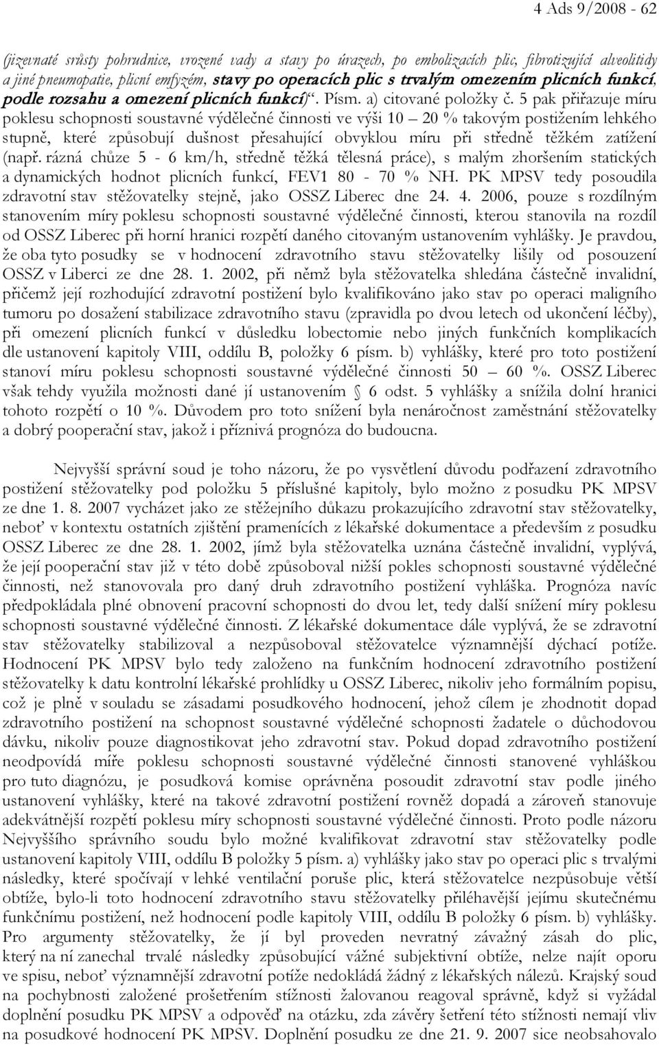 5 pak přiřazuje míru poklesu schopnosti soustavné výdělečné činnosti ve výši 10 20 % takovým postižením lehkého stupně, které způsobují dušnost přesahující obvyklou míru při středně těžkém zatížení