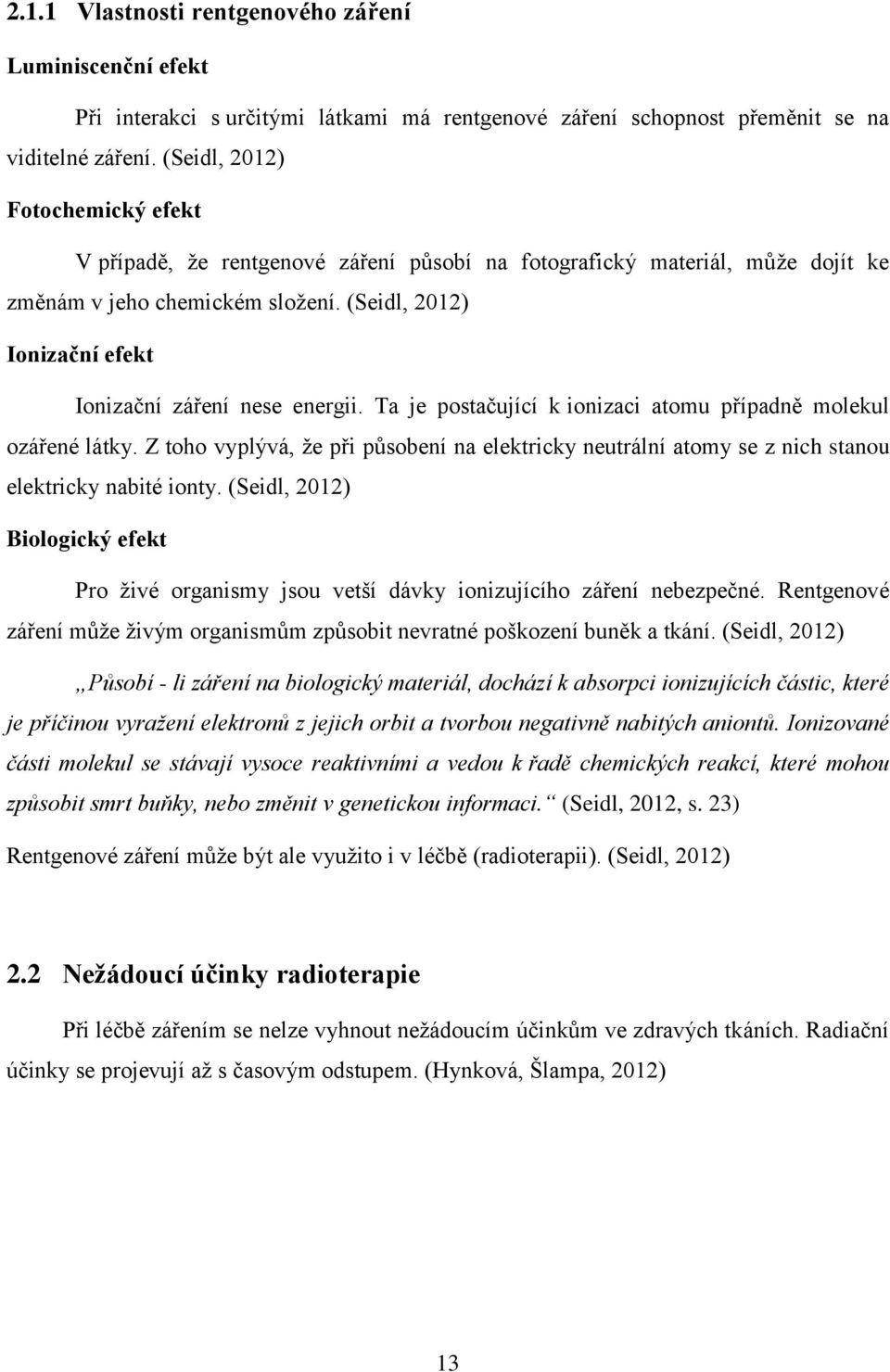 (Seidl, 2012) Ionizační efekt Ionizační záření nese energii. Ta je postačující k ionizaci atomu případně molekul ozářené látky.