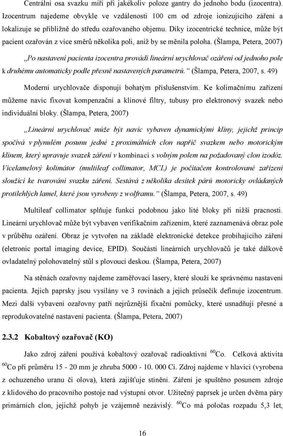 Díky izocentrické technice, může být pacient ozařován z více směrů několika poli, aniž by se měnila poloha.