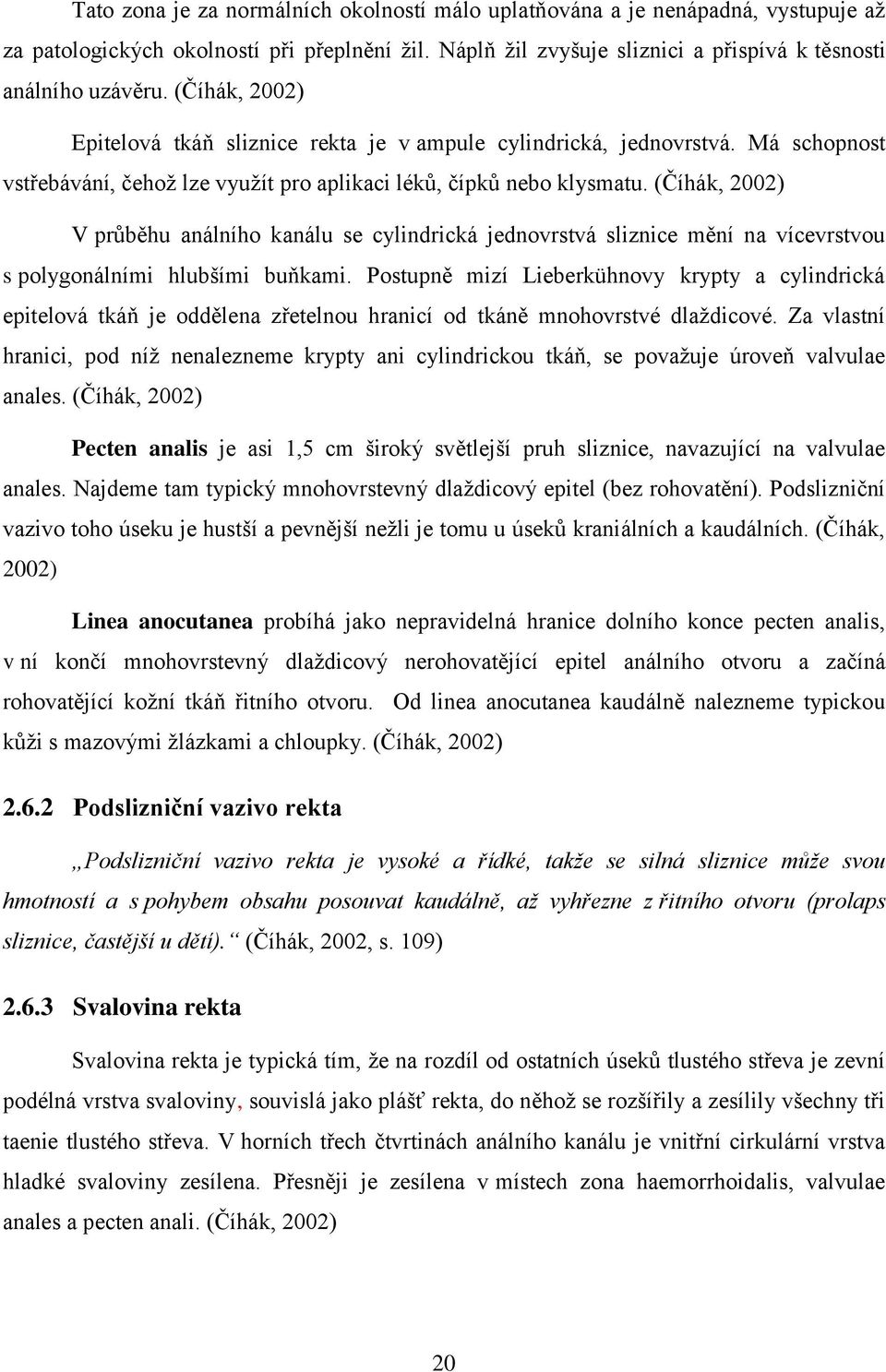 (Číhák, 2002) V průběhu análního kanálu se cylindrická jednovrstvá sliznice mění na vícevrstvou s polygonálními hlubšími buňkami.