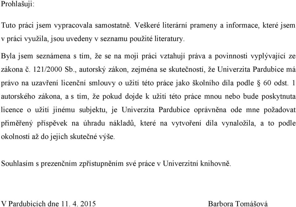 , autorský zákon, zejména se skutečností, že Univerzita Pardubice má právo na uzavření licenční smlouvy o užití této práce jako školního díla podle 60 odst.