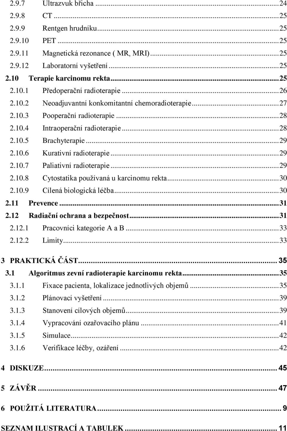 .. 29 2.10.6 Kurativní radioterapie... 29 2.10.7 Paliativní radioterapie... 29 2.10.8 Cytostatika používaná u karcinomu rekta... 30 2.10.9 Cílená biologická léčba... 30 2.11 Prevence... 31 2.