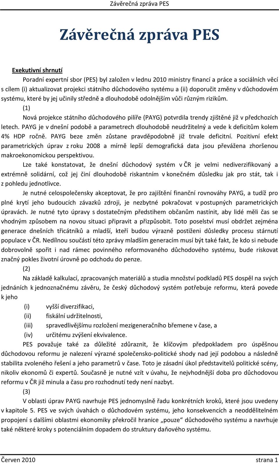 (1) Nová projekce státního důchodového pilíře (PAYG) potvrdila trendy zjištěné již v předchozích letech.