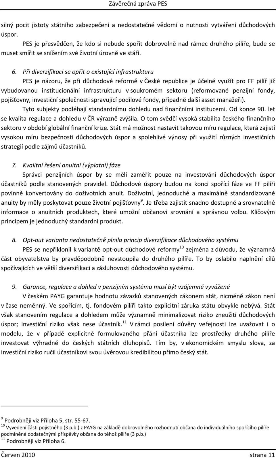 Při diverzifikaci se opřít o existující infrastrukturu PES je názoru, že při důchodové reformě v České republice je účelné využít pro FF pilíř již vybudovanou institucionální infrastrukturu v